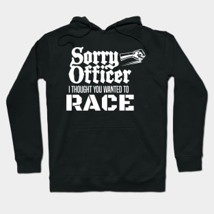 Sorry Officer I Thought You Wanted To Race Hoodie